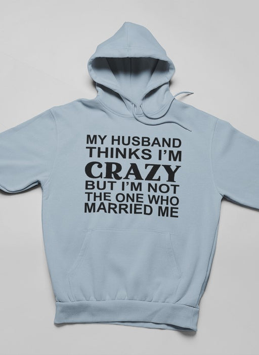 My Husband Thinks I'm Crazy Hoodie