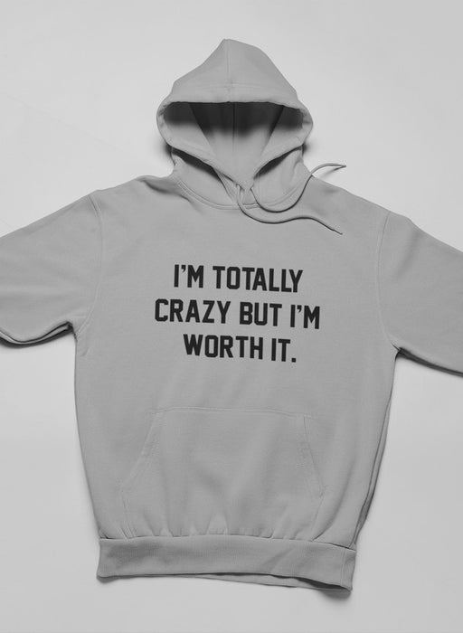 I'm Totally Crazy But I'm Worth It Hoodie
