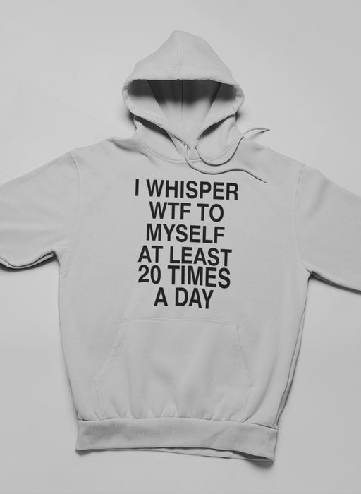 I Whisper WTF to Myself At Hoodie
