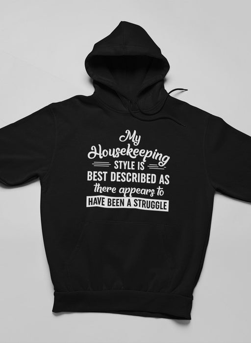 My Housekeeping Style Is Best Described As "There Appears To Have Been A Struggle Hoodie