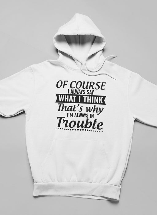 Of Course I Always Say What I Think Hoodie