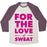 Virgin Teez  Baseball Tee Unisex Tri-Blend Baseball Tee / small / Oatmeal / Maroon FOR THE LOVE OF SWEAT UNISEX TRI-BLEND BASEBALL TEE