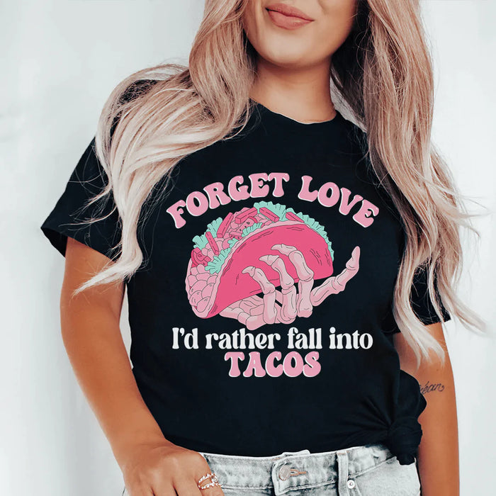 Forget Love I'd Rather Fall Into Tacos Tee