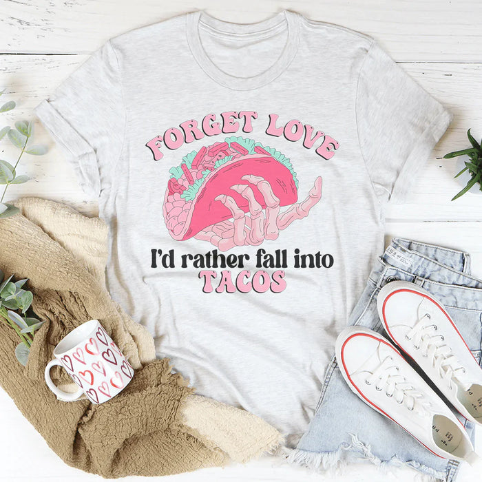 Forget Love I'd Rather Fall Into Tacos Tee