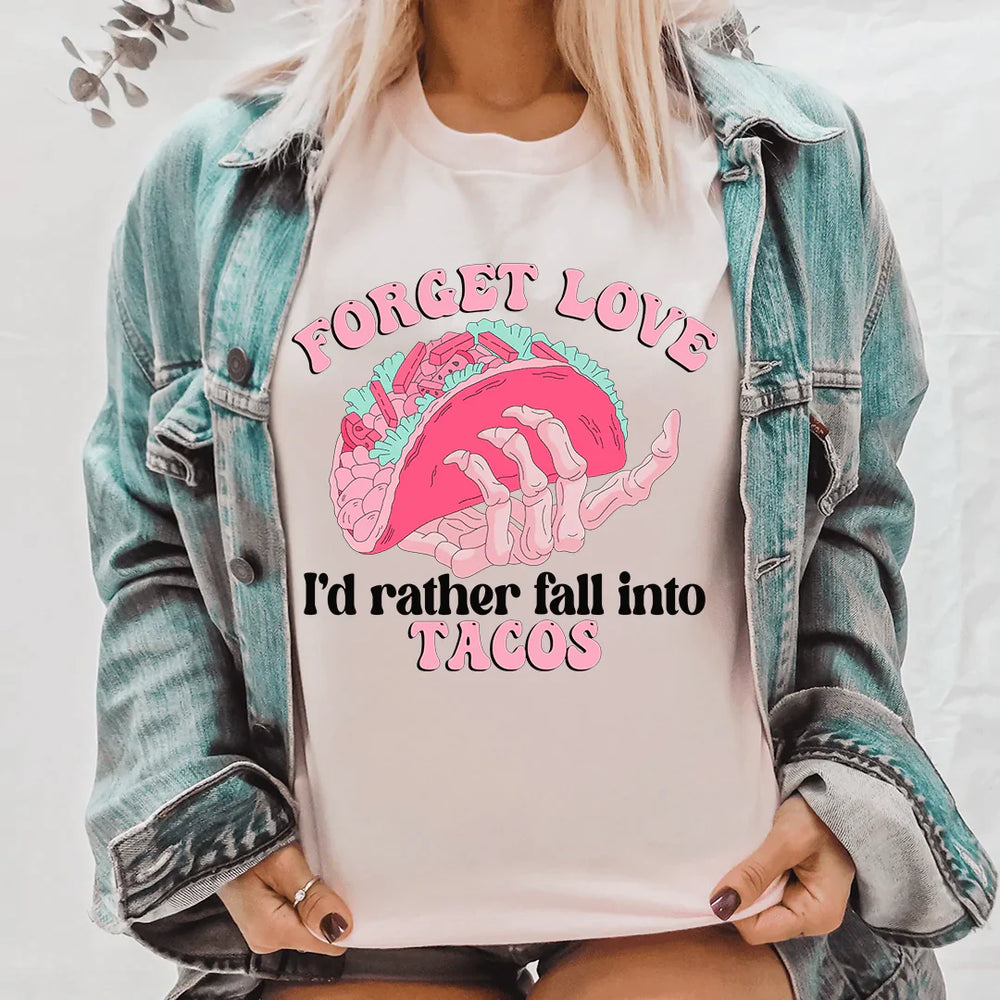 Forget Love I'd Rather Fall Into Tacos Tee