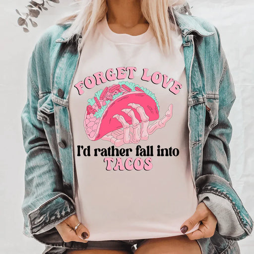 Forget Love I'd Rather Fall Into Tacos Tee