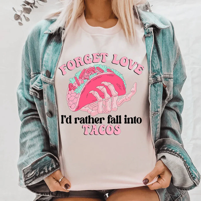 Forget Love I'd Rather Fall Into Tacos Tee