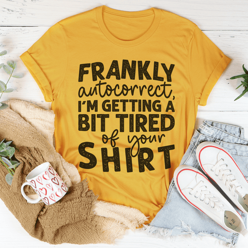 Frankly Autocorrect I'm Getting A Bit Tired Of Your Shirt T-Shirt