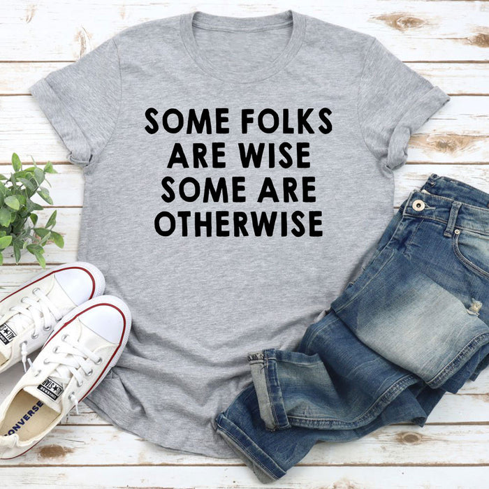 Some Folks Are Wise Some Are Otherwise T-Shirt