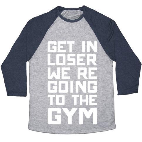 Virgin Teez  Baseball Tee Unisex Tri-Blend Baseball Tee / small / Athletic Gray / Navy GET IN LOSER WE'RE GOING TO THE GYM UNISEX TRI-BLEND BASEBALL TEE