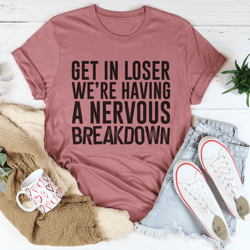 Get In Loser We're Having A Nervous Breakdown T-Shirt