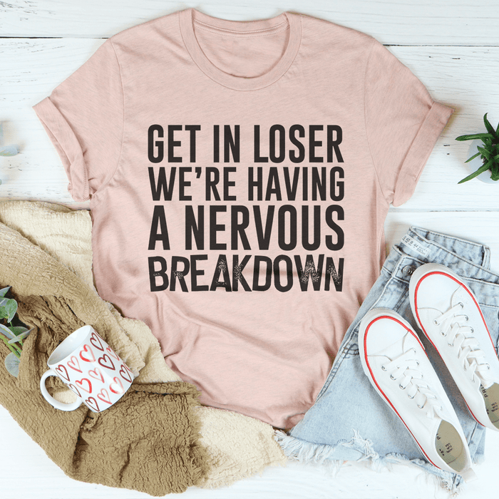 Get In Loser We're Having A Nervous Breakdown T-Shirt