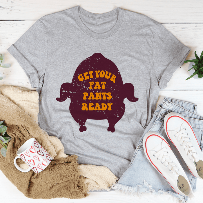 Get Your Fat Pants Ready T-Shirt