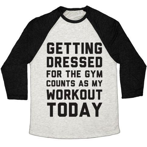 Virgin Teez  Baseball Tee Unisex Tri-Blend Baseball Tee / small / Oatmeal / Black GETTING DRESSED FOR THE GYM COUNTS AS MY WORKOUT TODAY UNISEX TRI-BLEND BASEBALL TEE
