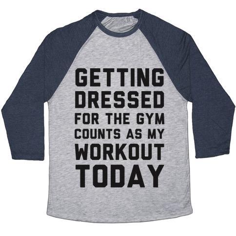 Virgin Teez  Baseball Tee Unisex Tri-Blend Baseball Tee / small / Athletic Gray / Navy GETTING DRESSED FOR THE GYM COUNTS AS MY WORKOUT TODAY UNISEX TRI-BLEND BASEBALL TEE