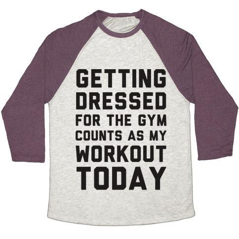 Virgin Teez  Baseball Tee Unisex Tri-Blend Baseball Tee / small / Oatmeal / Maroon GETTING DRESSED FOR THE GYM COUNTS AS MY WORKOUT TODAY UNISEX TRI-BLEND BASEBALL TEE