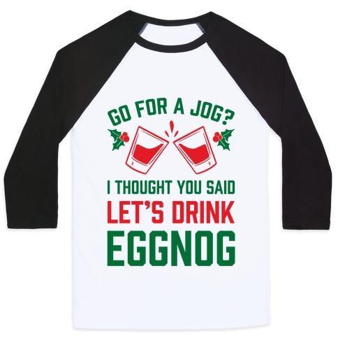 Virgin Teez  Baseball Tee Unisex Classic Baseball Tee / x-small / White/Black GO FOR A JOG? I THOUGHT YOU SAID LET'S DRINK EGGNOG UNISEX CLASSIC BASEBALL TEE