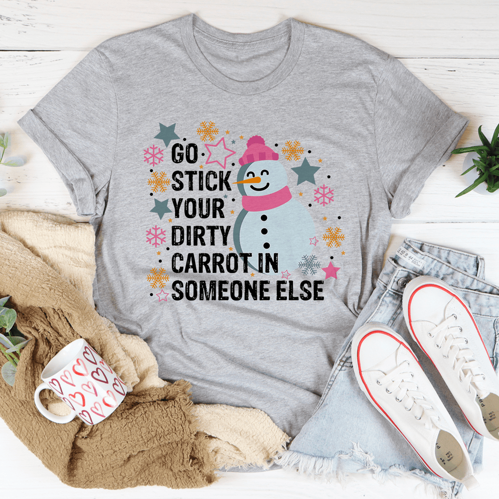Go Stick Your Dirty Carrot In Someone Else T-Shirt
