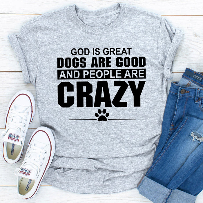 God Is Great Dogs Are Good And People Are Crazy