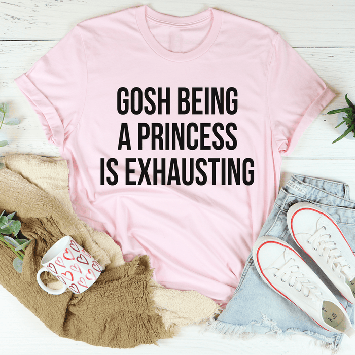 Gosh Being A Princess Is Exhausting Tee