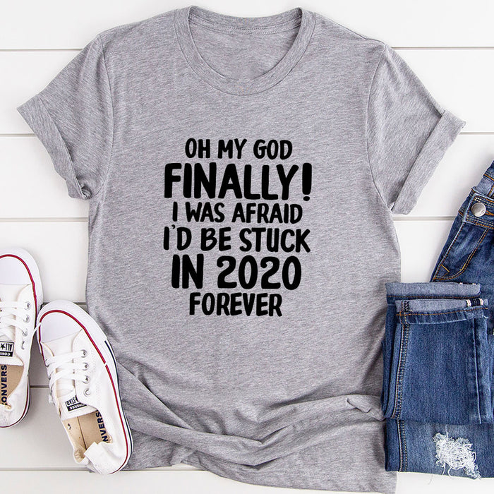 Oh My God Finally I Was Afraid I’d Be Stuck In 2020 Forever T-Shirt