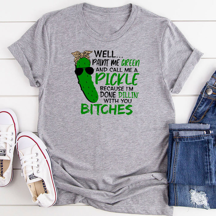 Well Paint Me Green And Call Me A Pickle T-Shirt