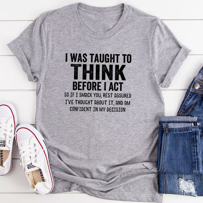 I Was Taught to Think Before I Act T-Shirt