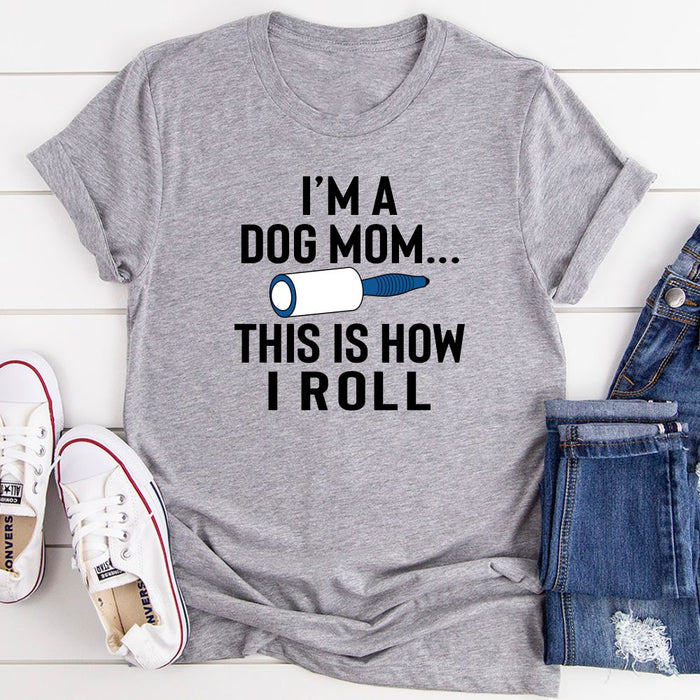 Im A Dog Mom This Is How I Roll T-Shirt