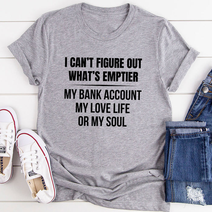 I Cant Figure Out What Is Emptier T-Shirt