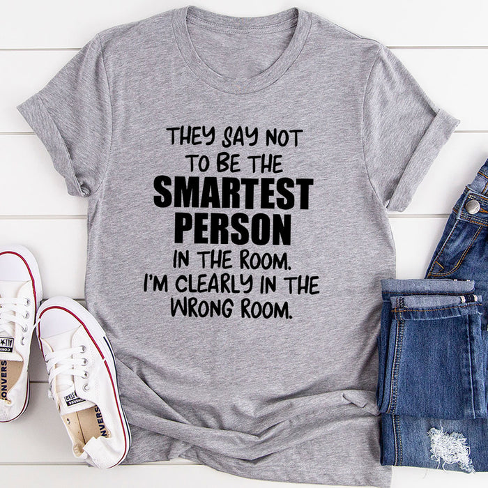 They Say Not To Be The Smartest Person In The Room T-Shirt