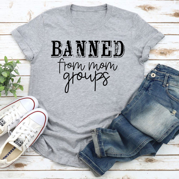 Banned From Mom Groups T-Shirt