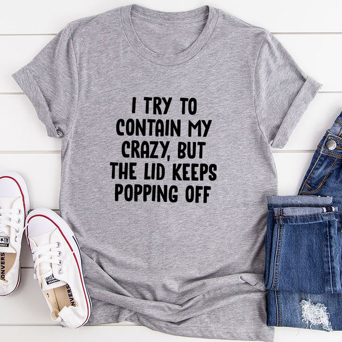 I Try To Contain My Crazy But The Lid Keeps Popping Off T-Shirt