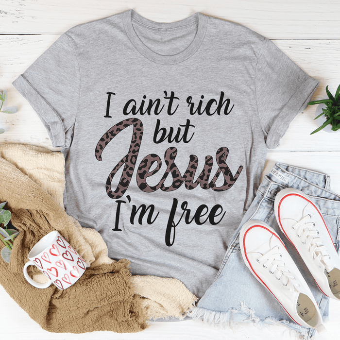 I Ain't Rich But Jesus I'm Free Tee