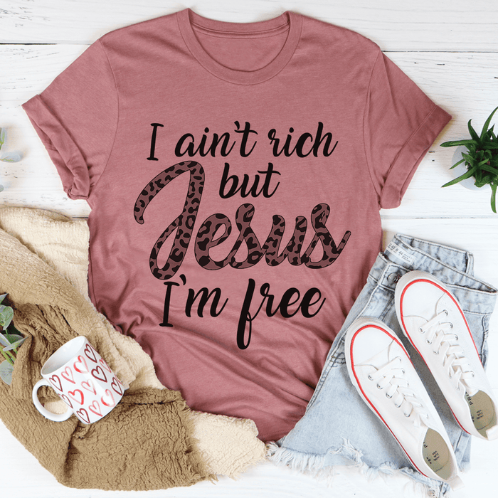 I Ain't Rich But Jesus I'm Free Tee