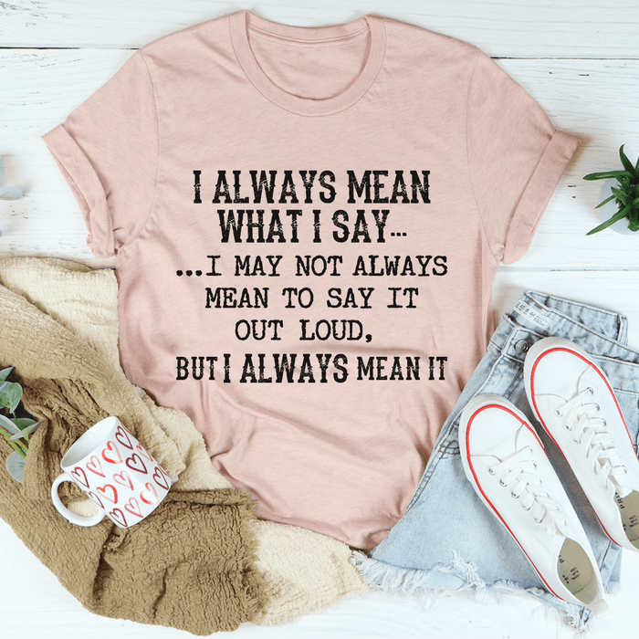 I Always Mean What I Say T-Shirt