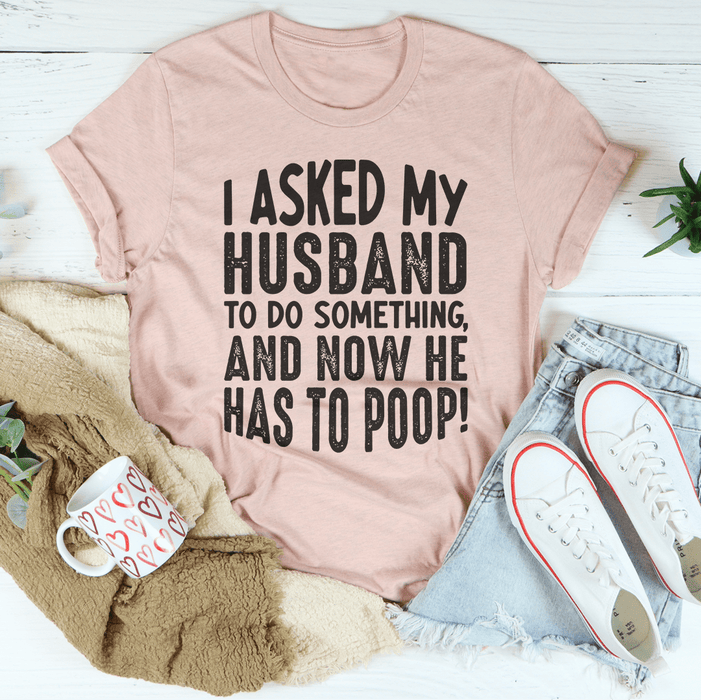 I Asked My Husband To Do Something Tee