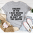I Believe In You I Also Believe In Bigfoot So Don't Get Too Excited Tee