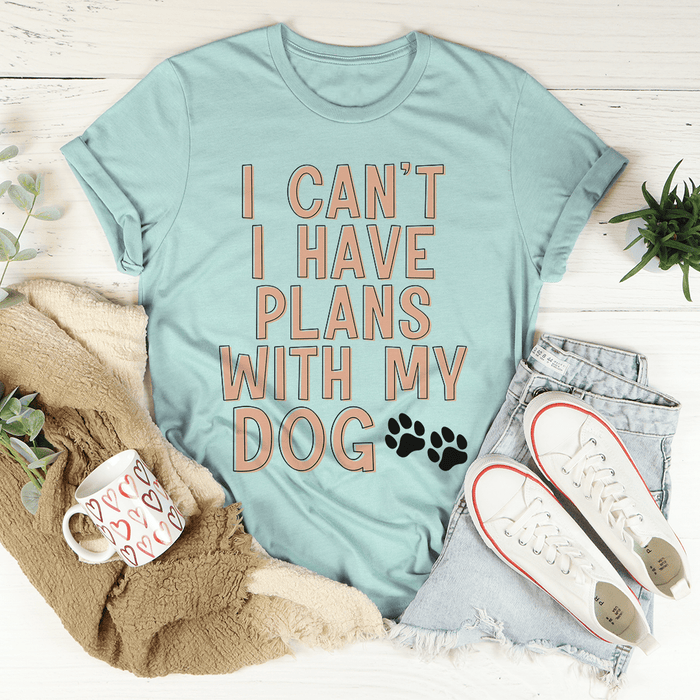I Can't I Have Plans With My Dog Tee