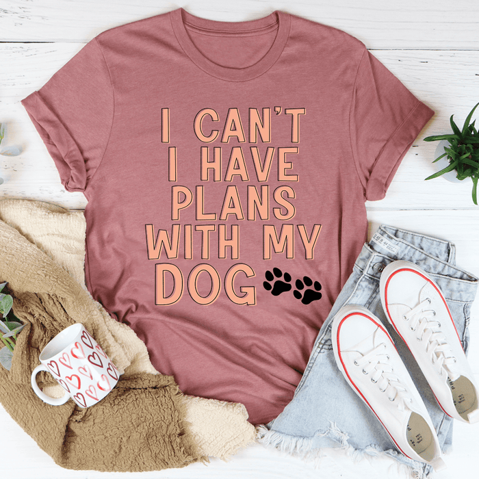I Can't I Have Plans With My Dog Tee