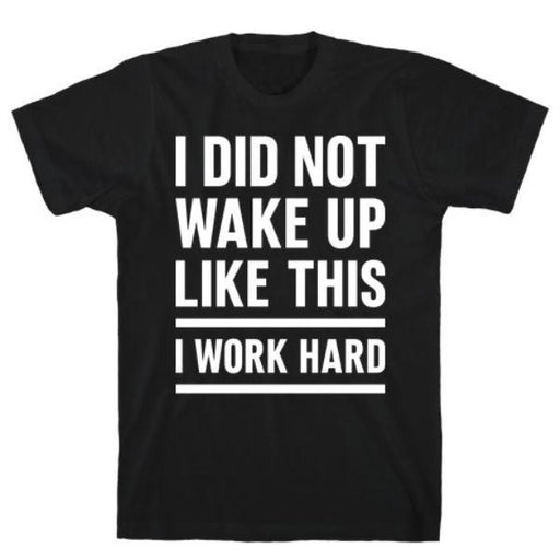 GYM FIT T-SHIRT I DID NOT WAKE UP LIKE THIS I WORK HARD T-SHIRT