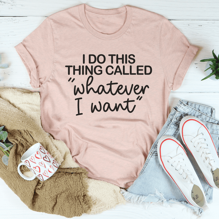 I Do This Thing Called Whatever I Want T-Shirt