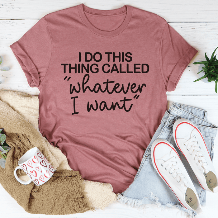 I Do This Thing Called Whatever I Want T-Shirt