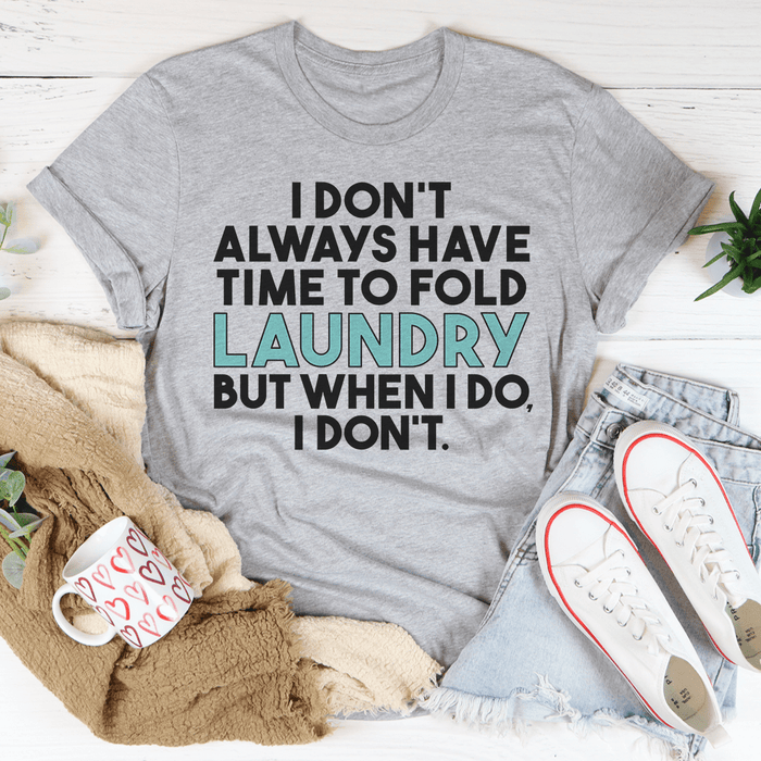 I Don't Always Have Time To Fold Laundry Tee
