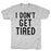 GYM FIT T-SHIRT I DON'T GET TIRED T-SHIRT