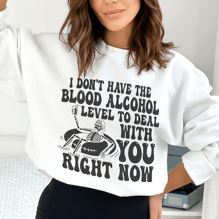 I Don't Have The Blood Alcohol Level To Deal With You