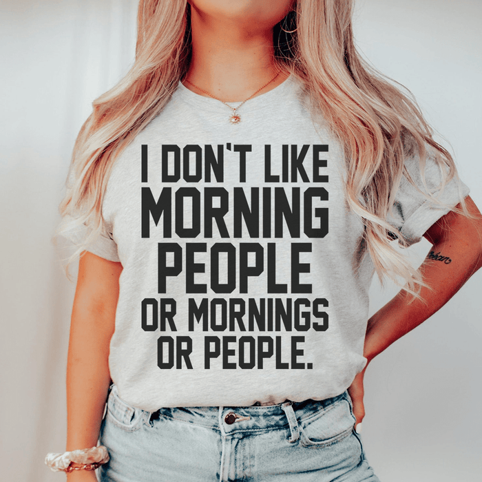 I Don't Like Morning People Or Mornings Or People T-Shirt
