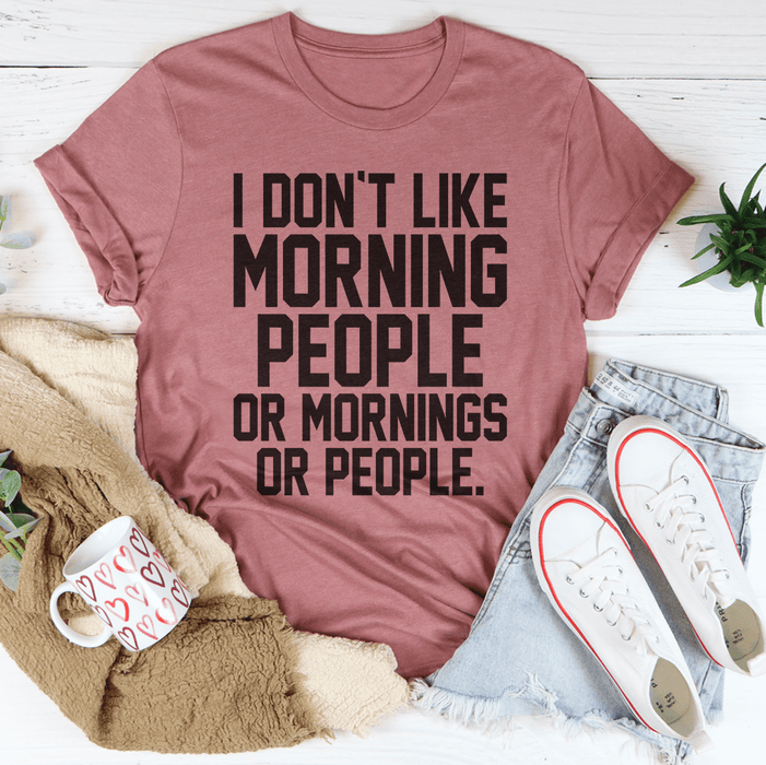 I Don't Like Morning People Or Mornings Or People T-Shirt
