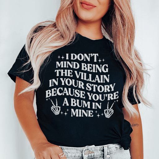 I Don't Mind Being The Villain In Your Story T-Shirt