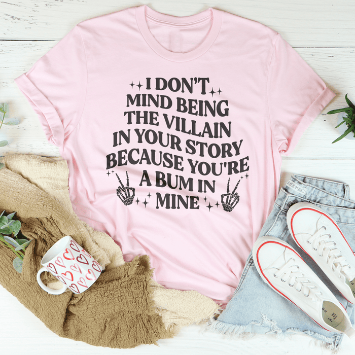 I Don't Mind Being The Villain In Your Story T-Shirt