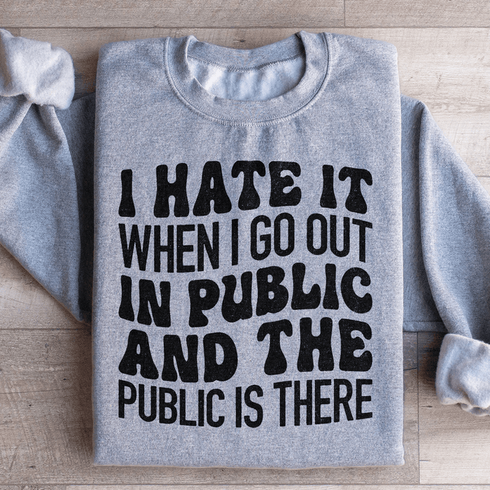 I Hate It When I Go Out In Public And The Public Is